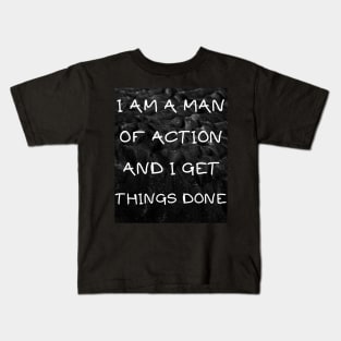 I am a man of action and i get things done Kids T-Shirt